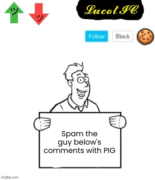 PIG SPAM | Spam the guy below's comments with PIG | image tagged in lucotic announcement temp 4 | made w/ Imgflip meme maker