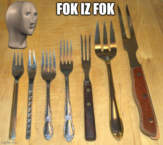 Fork | FOK IZ FOK | image tagged in fork | made w/ Imgflip meme maker
