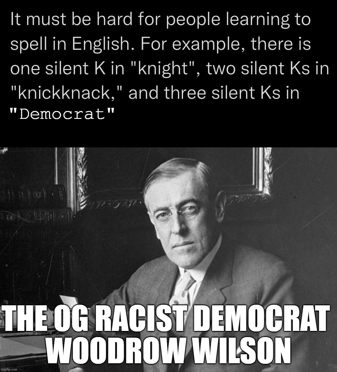  "Democrat"; THE OG RACIST DEMOCRAT 
WOODROW WILSON | image tagged in woodrow wilson,political meme,democrats | made w/ Imgflip meme maker