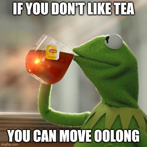 But That's None Of My Business Meme | IF YOU DON'T LIKE TEA; YOU CAN MOVE OOLONG | image tagged in memes,but that's none of my business,kermit the frog | made w/ Imgflip meme maker