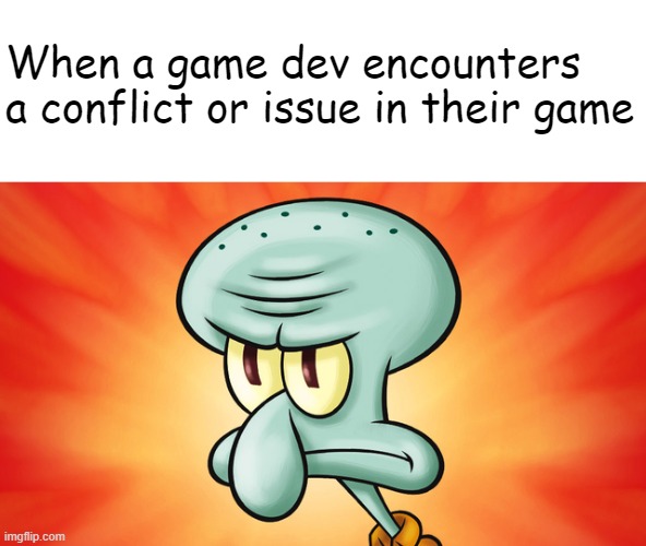 Meme for game developers | When a game dev encounters a conflict or issue in their game | image tagged in mad squidward,squidward,game development,game dev,struggle | made w/ Imgflip meme maker