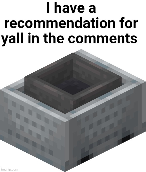 I have a recommendation for yall in the comments | image tagged in memes,blank transparent square,hopper minecart | made w/ Imgflip meme maker