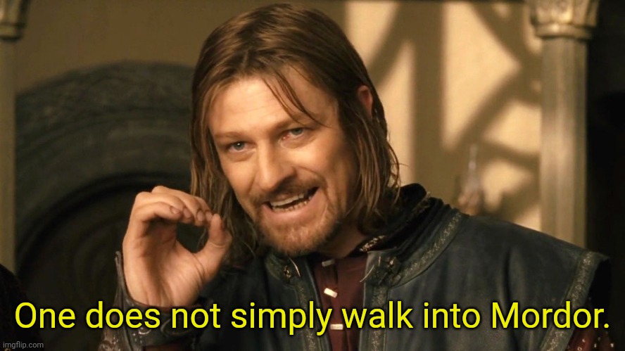 The original quote | One does not simply walk into Mordor. | image tagged in boromir one does not simply,the lord of the rings,boromir | made w/ Imgflip meme maker