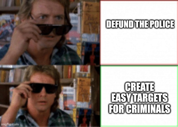 Defund the police helps criminals | DEFUND THE POLICE; CREATE EASY TARGETS FOR CRIMINALS | image tagged in they live sunglasses | made w/ Imgflip meme maker