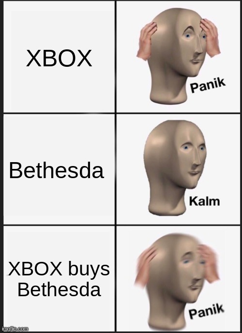nooo |  XBOX; Bethesda; XBOX buys Bethesda | image tagged in memes,panik kalm panik | made w/ Imgflip meme maker