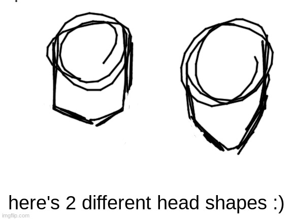 Blank White Template | here's 2 different head shapes :) | image tagged in blank white template | made w/ Imgflip meme maker