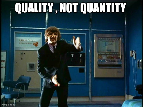 Ringo "Bring it ! " | QUALITY , NOT QUANTITY | image tagged in ringo bring it | made w/ Imgflip meme maker