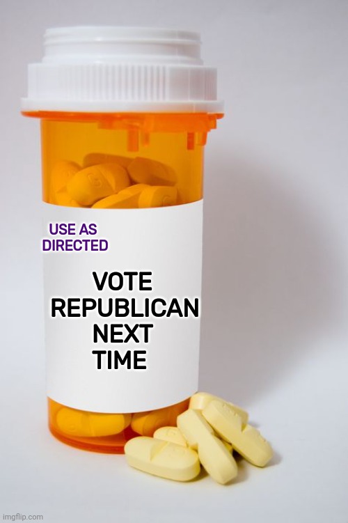 Medicines | USE AS
         DIRECTED VOTE
        REPUBLICAN
               NEXT
               TIME | image tagged in medicines | made w/ Imgflip meme maker