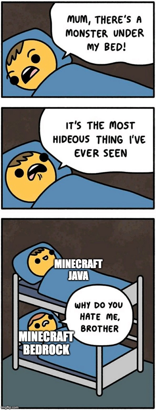 idk i think someone posted this before | MINECRAFT JAVA; MINECRAFT BEDROCK | image tagged in mum there's a monster under my bed | made w/ Imgflip meme maker