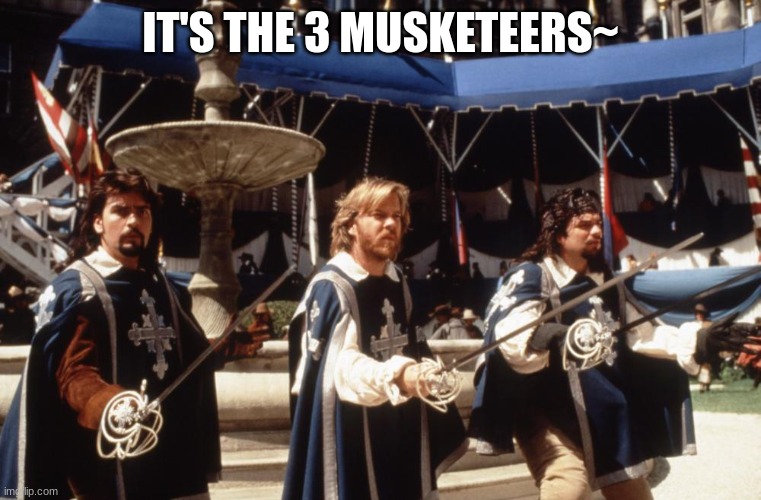 3 musketeers | IT'S THE 3 MUSKETEERS~ | image tagged in 3 musketeers | made w/ Imgflip meme maker