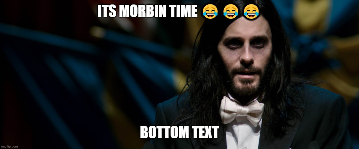 morbiusly a beast!!!!1!! | ITS MORBIN TIME 😂😂😂; BOTTOM TEXT | image tagged in do you know why i act like this,its nor for attention,or laughs,its becauysse of my father,he usedto beat me,with rocks | made w/ Imgflip meme maker