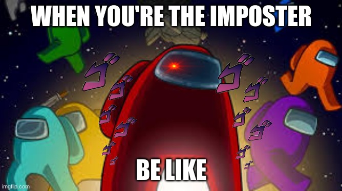 amoung us | WHEN YOU'RE THE IMPOSTER; BE LIKE | image tagged in amoung us | made w/ Imgflip meme maker