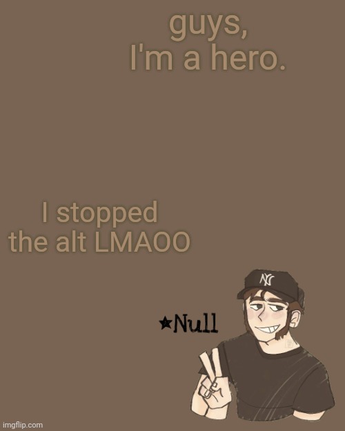/j. | guys, I'm a hero. I stopped the alt LMAOO | made w/ Imgflip meme maker