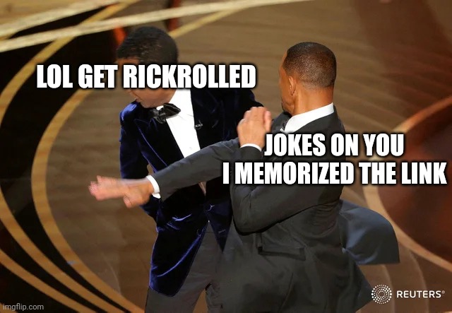 Will Smith punching Chris Rock | LOL GET RICKROLLED; JOKES ON YOU I MEMORIZED THE LINK | image tagged in will smith punching chris rock | made w/ Imgflip meme maker