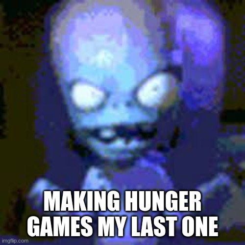 MAKING HUNGER GAMES MY LAST ONE | made w/ Imgflip meme maker
