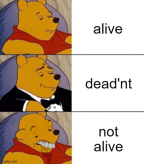 dead'nt, alive, not dead | alive; dead'nt; not alive | image tagged in best better blurst | made w/ Imgflip meme maker