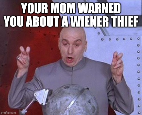 Dr Evil Laser | YOUR MOM WARNED YOU ABOUT A WIENER THIEF | image tagged in memes,dr evil laser | made w/ Imgflip meme maker
