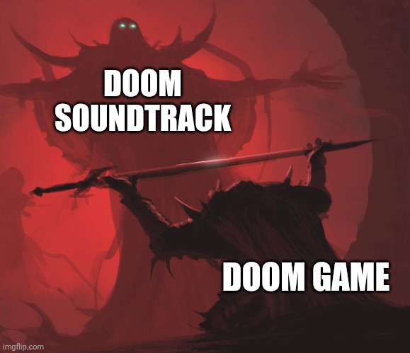 When the music is just as good as the game: |  DOOM SOUNDTRACK; DOOM GAME | image tagged in man giving sword to larger man,memes,doomguy,fun | made w/ Imgflip meme maker
