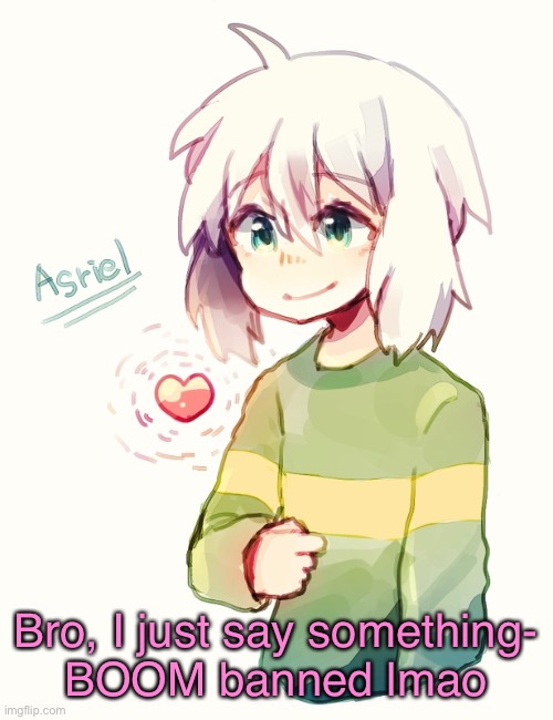 LGBTQ be kinda boring tbh | Bro, I just say something-
BOOM banned lmao | image tagged in asriel temp | made w/ Imgflip meme maker