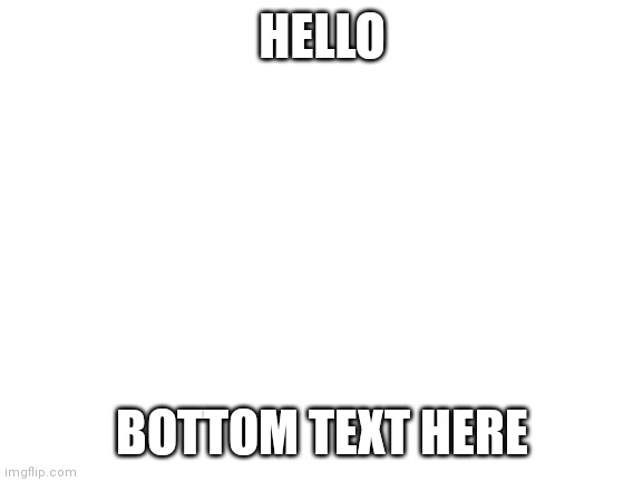 hello i am new |  HELLO; BOTTOM TEXT HERE | image tagged in blank white template,hello,hello there | made w/ Imgflip meme maker