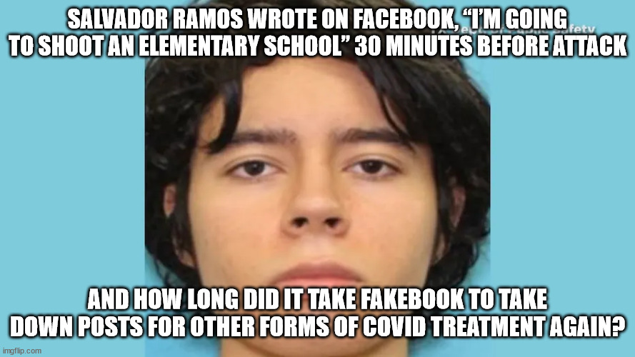 For social media it's more important to hide the truth about Covid and the stolen election | SALVADOR RAMOS WROTE ON FACEBOOK, “I’M GOING TO SHOOT AN ELEMENTARY SCHOOL” 30 MINUTES BEFORE ATTACK; AND HOW LONG DID IT TAKE FAKEBOOK TO TAKE DOWN POSTS FOR OTHER FORMS OF COVID TREATMENT AGAIN? | image tagged in blind,social media,giants | made w/ Imgflip meme maker