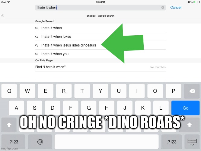 i hate it when... | OH NO CRINGE *DINO ROARS* | image tagged in i hate it when | made w/ Imgflip meme maker