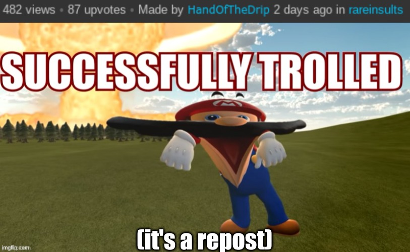 https://imgflip.com/i/6h9sx6 | (it's a repost) | made w/ Imgflip meme maker