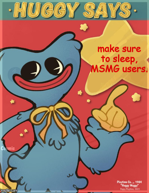 . | make sure to sleep, MSMG users. | image tagged in huggy says | made w/ Imgflip meme maker