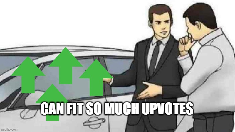 Car Salesman Slaps Roof Of Car | CAN FIT SO MUCH UPVOTES | image tagged in memes,car salesman slaps roof of car | made w/ Imgflip meme maker