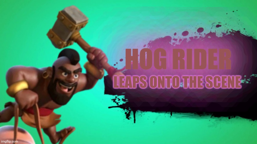 HOOOOOOOOGGGGGG RRRRRIIIIIIIIIIIIIIIIIIIDDDDDDAAAAAAAA | HOG RIDER; LEAPS ONTO THE SCENE | image tagged in super smash bros,clash royale,clash of clans,everyone joins the battle | made w/ Imgflip meme maker