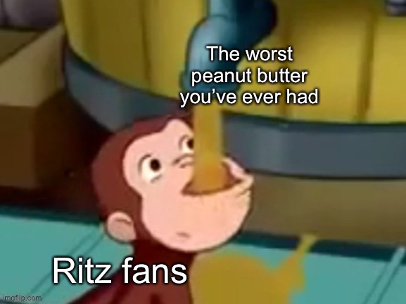 Peanut butter crackers | The worst peanut butter you’ve ever had; Ritz fans | image tagged in curious george drinking | made w/ Imgflip meme maker