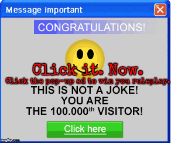 This pop-up appears on your computer screen. What do you do? | Click the pop-up ad to win you roleplay. Click it. Now. | image tagged in one millionth visitor,malware,no erp,no romance,r o n a l d o,horror roleplay | made w/ Imgflip meme maker