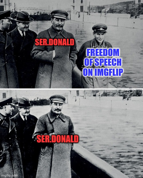 Freedom of Speech | SER.DONALD; FREEDOM OF SPEECH ON IMGFLIP; SER.DONALD | image tagged in stalin photoshop,freedom of speech,freedom,truth,facts | made w/ Imgflip meme maker