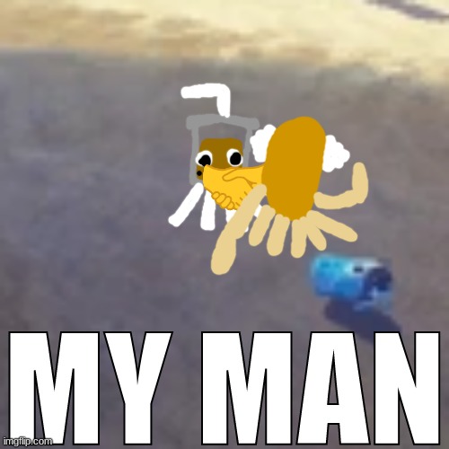 bobapus and krakenhauser | 🤝; MY MAN | made w/ Imgflip meme maker