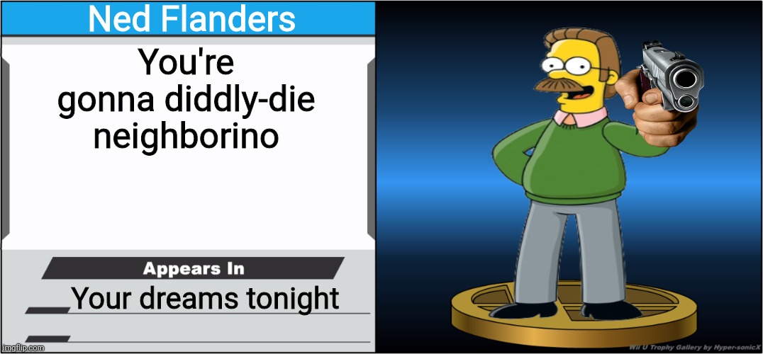 NeIgHbOrInO | Ned Flanders; You're gonna diddly-die neighborino; Your dreams tonight | image tagged in smash bros trophy,ned flanders | made w/ Imgflip meme maker
