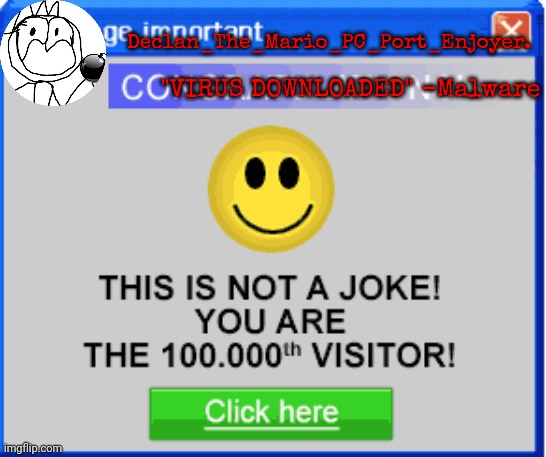 Declan_The_Mario_PC_Port_Enjoyer. "VIRUS DOWNLOADED" -Malware | image tagged in one millionth visitor | made w/ Imgflip meme maker