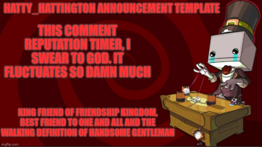 Like bruh | THIS COMMENT REPUTATION TIMER, I SWEAR TO GOD. IT FLUCTUATES SO DAMN MUCH | image tagged in hatty_hattington announcement template v3 | made w/ Imgflip meme maker
