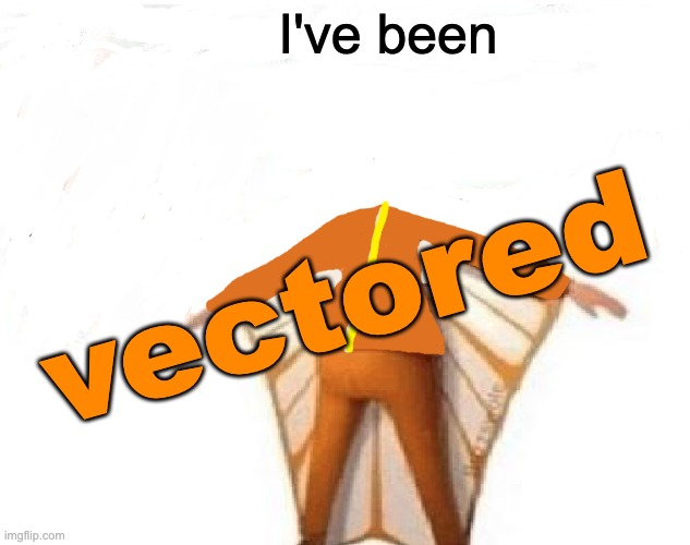 I've been vectored | image tagged in you just got vectored blank | made w/ Imgflip meme maker