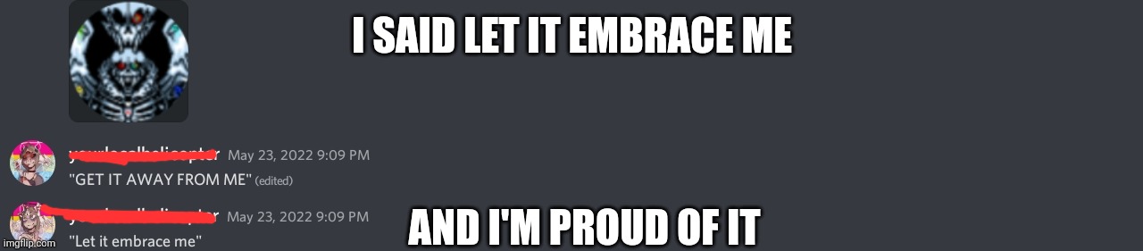 I SAID LET IT EMBRACE ME; AND I'M PROUD OF IT | made w/ Imgflip meme maker