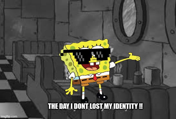 WOOOOOOOOO | THE DAY I DONT LOST MY IDENTITY !! | image tagged in the day i dont lost my identity | made w/ Imgflip meme maker