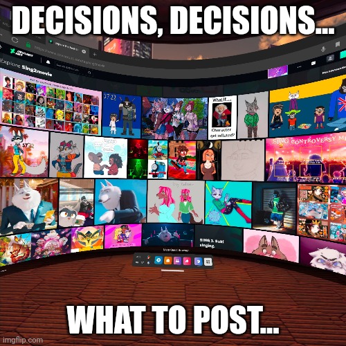 DECISIONS, DECISIONS... WHAT TO POST... | made w/ Imgflip meme maker