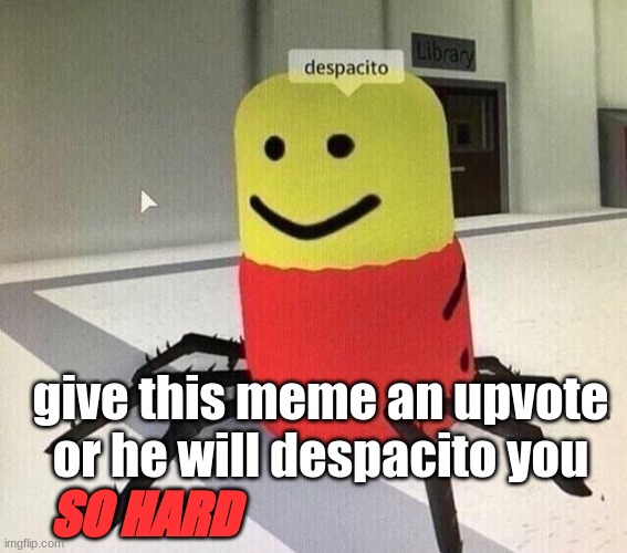 Despacito spider | give this meme an upvote or he will despacito you; SO HARD | image tagged in despacito spider | made w/ Imgflip meme maker