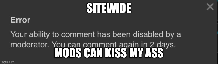 SITEWIDE; MODS CAN KISS MY ASS | made w/ Imgflip meme maker
