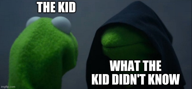 THE KID WHAT THE KID DIDN'T KNOW | image tagged in memes,evil kermit | made w/ Imgflip meme maker