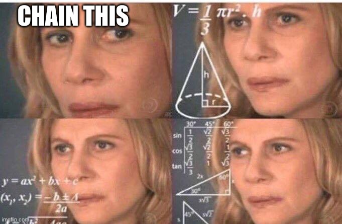 Math lady/Confused lady | CHAIN THIS | image tagged in math lady/confused lady | made w/ Imgflip meme maker