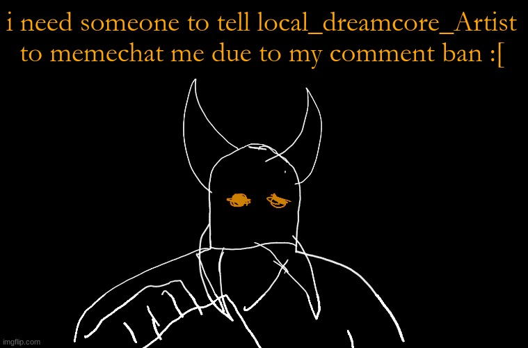 Cry About It Blank | i need someone to tell local_dreamcore_Artist to memechat me due to my comment ban :[ | image tagged in cry about it blank | made w/ Imgflip meme maker