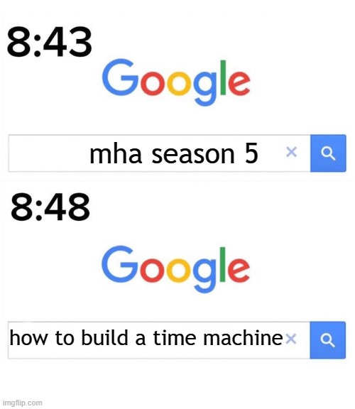 I. Can't. Wait. Any. Longer! | mha season 5; how to build a time machine | image tagged in google before after | made w/ Imgflip meme maker
