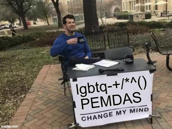 Change My Mind Meme | lgbtq-+/*^() PEMDAS | image tagged in memes,change my mind | made w/ Imgflip meme maker