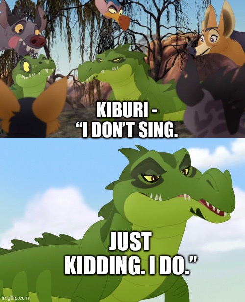 Kiburi jokes he doesn’t sing even though he does in real life | KIBURI - “I DON’T SING. JUST KIDDING. I DO.” | image tagged in the lion king,the lion guard,funny memes | made w/ Imgflip meme maker
