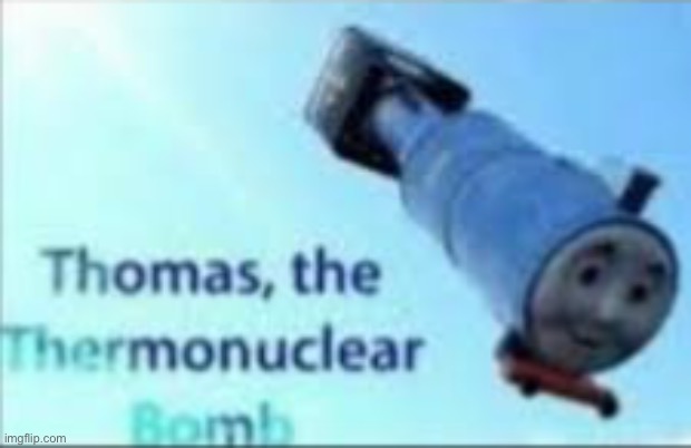 POV: You brought a toy train to the airport | image tagged in thomas the train,thomas the thermonuclear bomb,oh wow are you actually reading these tags,stop reading the tags,seriously,stop | made w/ Imgflip meme maker